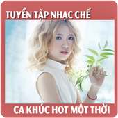 Tuyển Tập Nhạc Chế Các Ca Khúc Hot Một Thời