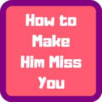 How to Make Him Miss You more