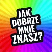 Jak dobrze mnie znasz?