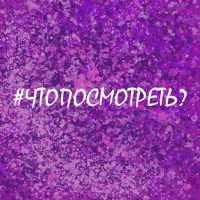 #ЧТОПОСМОТРЕТЬ? Фильмы, сериалы и аниме