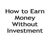 How to Earn Money Without Investment