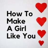How To Make A Girl Like You