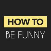 How To Be Funny